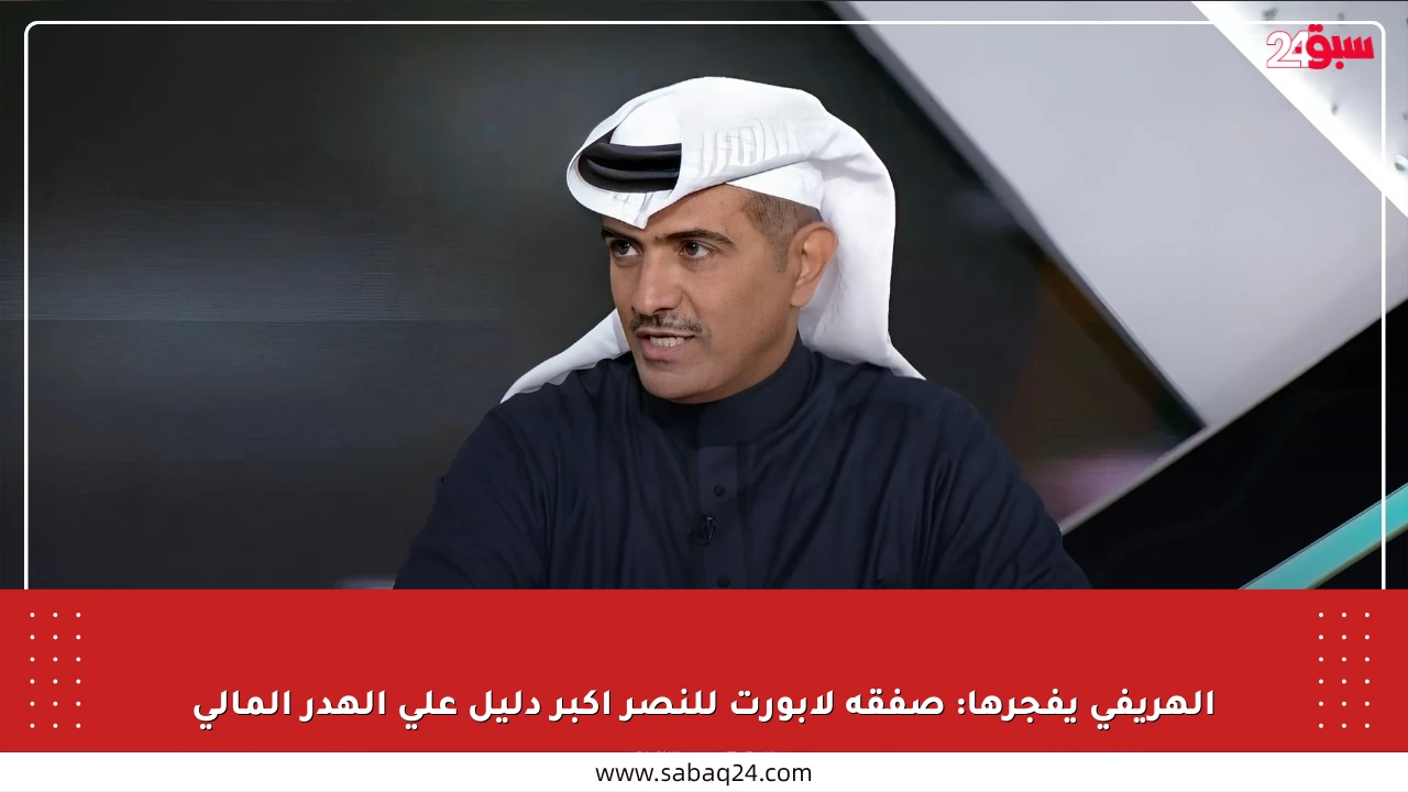 الهريفي يفجرها: صفقة لابورت للنصر أكبر دليل على الهدر المالي